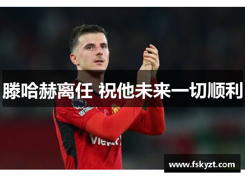 滕哈赫离任 祝他未来一切顺利 滕哈赫离任 祝他未来一切顺利