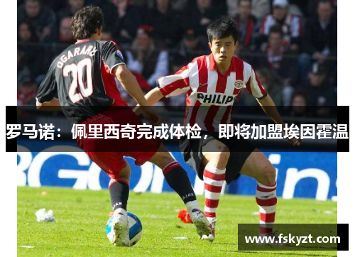 罗马诺:佩里西奇完成体检,即将加盟埃因霍温 罗马诺:佩里西奇完成体检,即将加盟埃因霍温