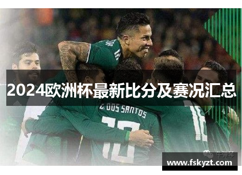2024欧洲杯最新比分及赛况汇总