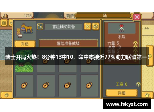 骑士开局火热！8分钟13中10，命中率接近77%助力联盟第一！