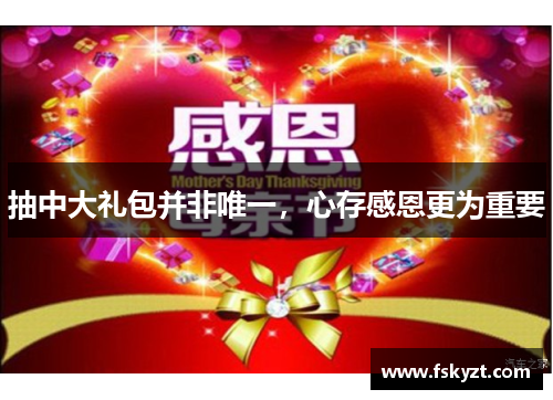 抽中大礼包并非唯一,心存感恩更为重要 抽中大礼包并非唯一,心存感恩更为重要