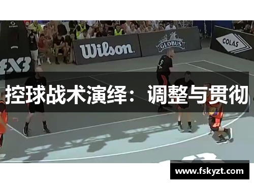 控球战术演绎:调整与贯彻 控球战术演绎:调整与贯彻
